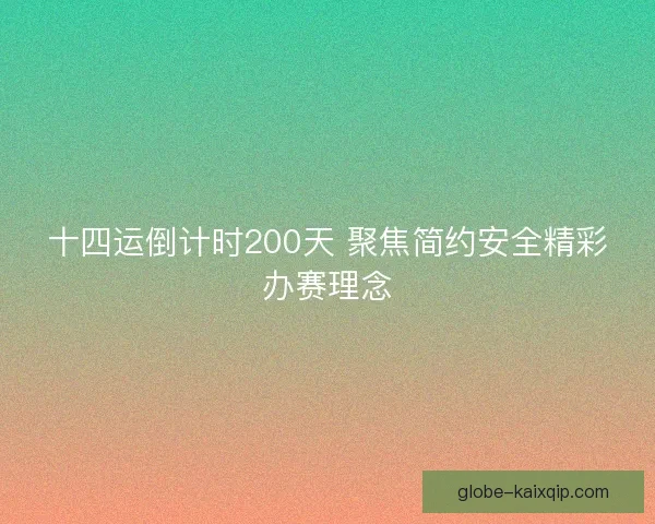 十四运倒计时200天 聚焦简约安全精彩办赛理念 十四运倒计时200天 聚焦简约安全精彩办赛理念